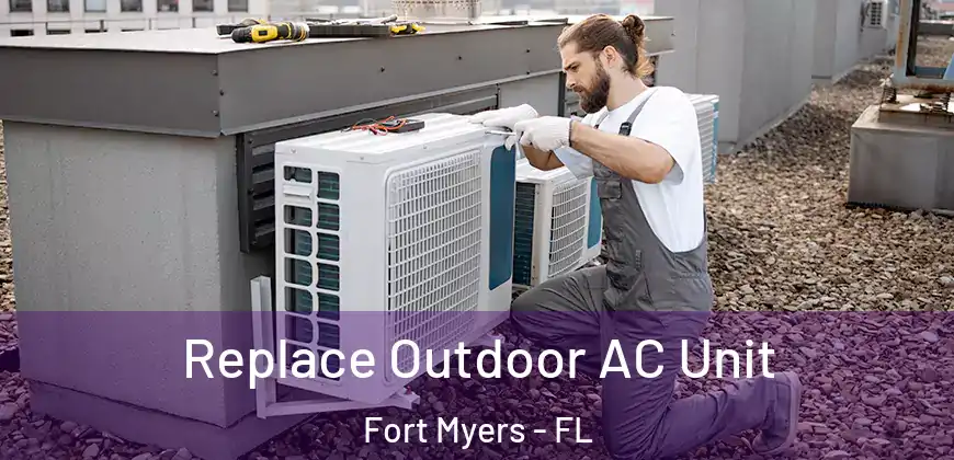  Replace Outdoor AC Unit Fort Myers - FL